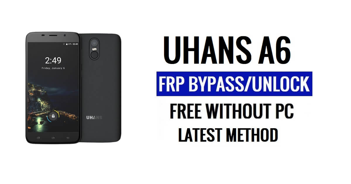 Uhans A6 FRP Bypass แก้ไข Youtube & อัปเดตตำแหน่ง (Android 7.0) - ปลดล็อก Google ฟรี