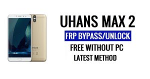Uhans Max 2 FRP Bypass Fix Youtube et mise à jour de localisation (Android 7.0) - Déverrouillez Google gratuitement