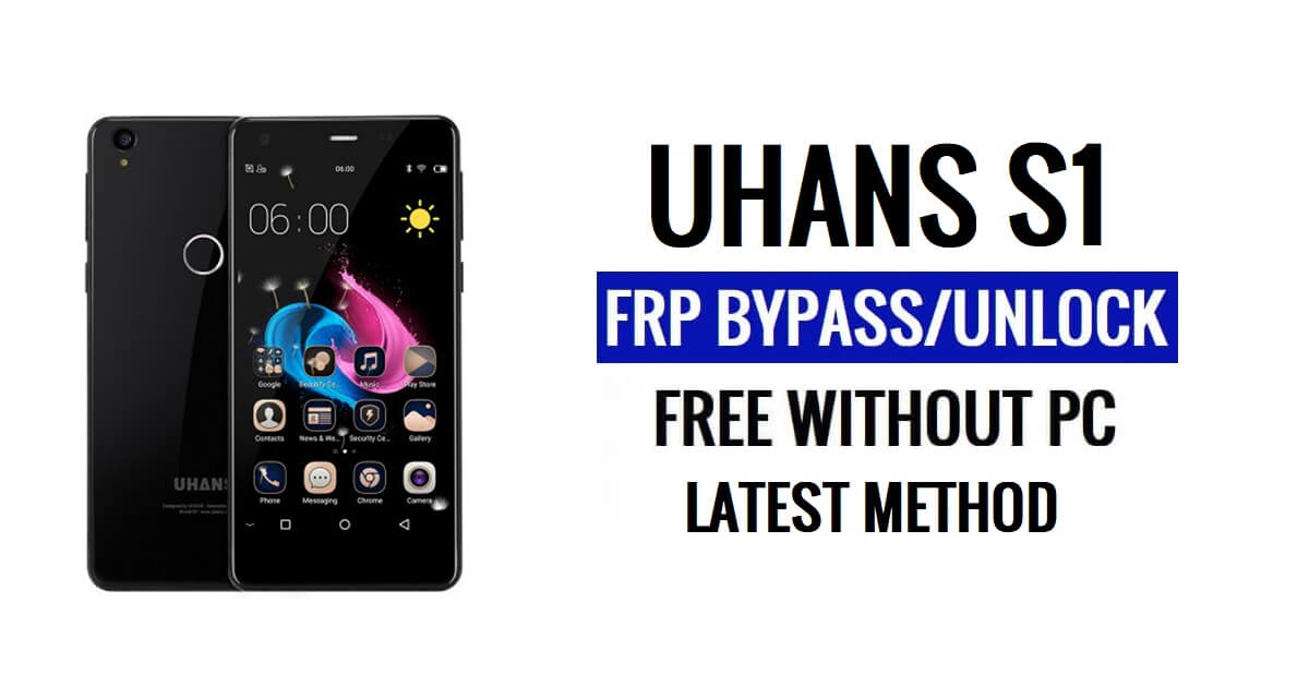 Uhans S1 FRP Bypass [Android 6.0] Unlock Google Lock Without PC
