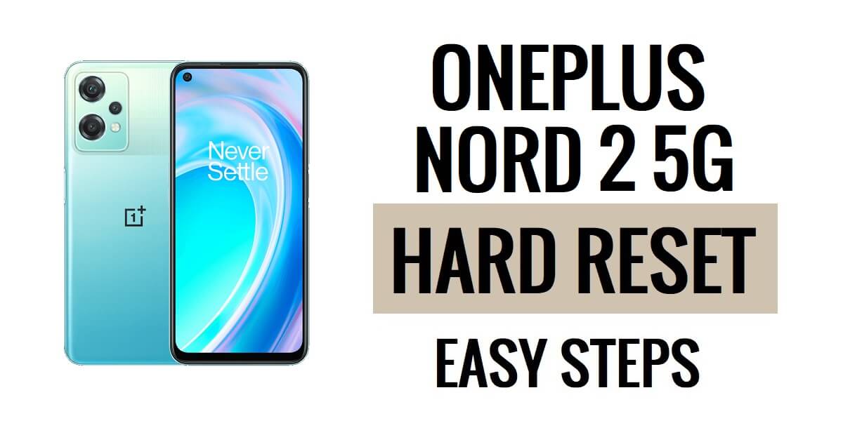 Hoe OnePlus Nord 2 5G harde reset en fabrieksreset eenvoudige stappen