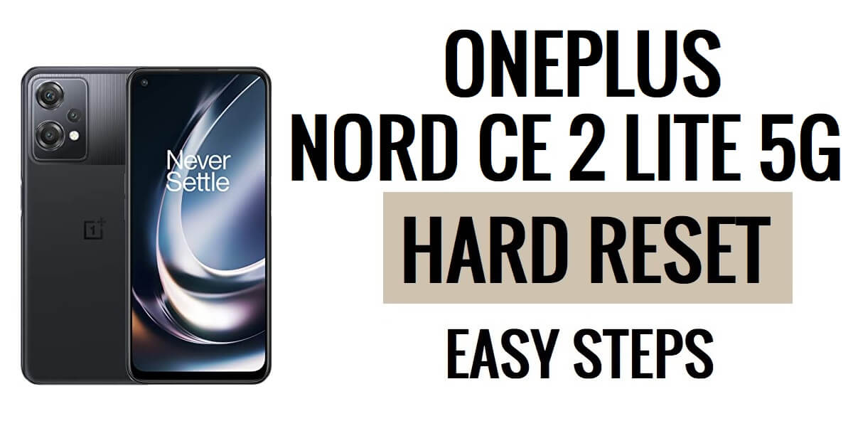 Comment effectuer une réinitialisation matérielle et une réinitialisation d'usine du OnePlus Nord CE 2 Lite 5G, étapes faciles