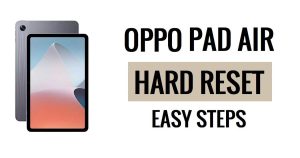 Comment effectuer une réinitialisation matérielle et une réinitialisation d'usine de l'Oppo Pad Air, étapes faciles