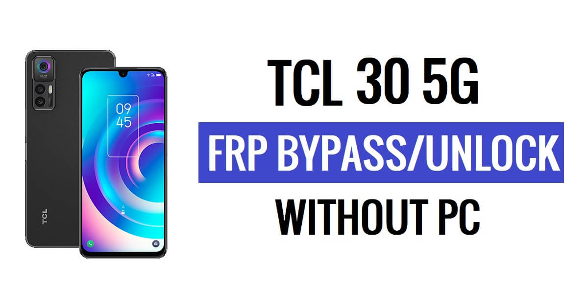 TCL 30 5G FRP Bypass Android 12 desbloqueia Google Lock sem PC