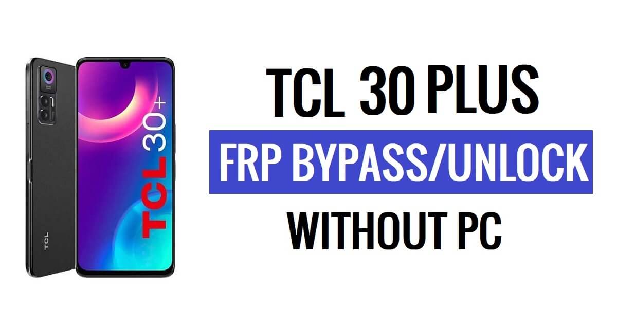 TCL 30 Plus FRP Bypass Android 12 Sblocca Google Lock senza PC