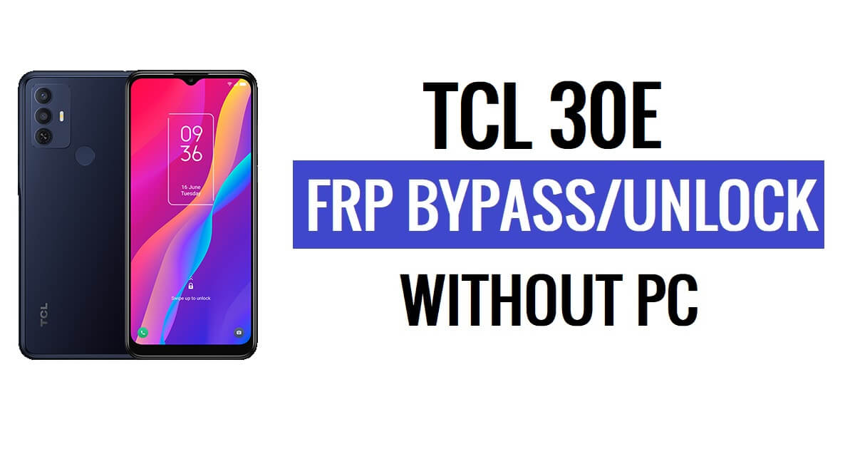 TCL 30E FRP Bypass Android 12 فتح قفل Google بدون جهاز كمبيوتر