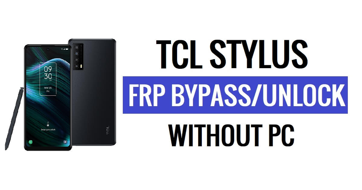 TCL Stylus FRP Bypass Android 12 Déverrouillez Google Lock sans PC