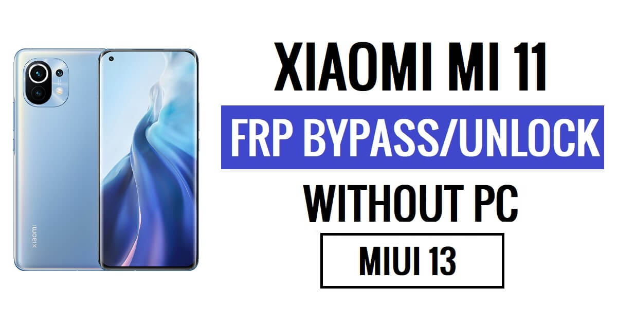 Xiaomi Mi 11 FRP Bypass MIUI 13 más reciente (Android 12) sin PC [Preguntar nuevamente la antigua solución de identificación de Gmail]