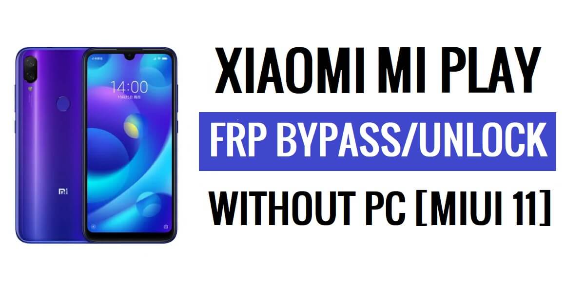 Xiaomi Mi Play FRP Bypass MIUI 11 فتح قفل Google بدون جهاز كمبيوتر