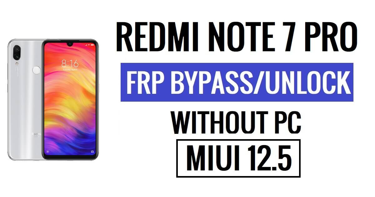 Redmi Note 7 Pro FRP Bypass MIUI 12.5 Déverrouiller Google Lock sans PC