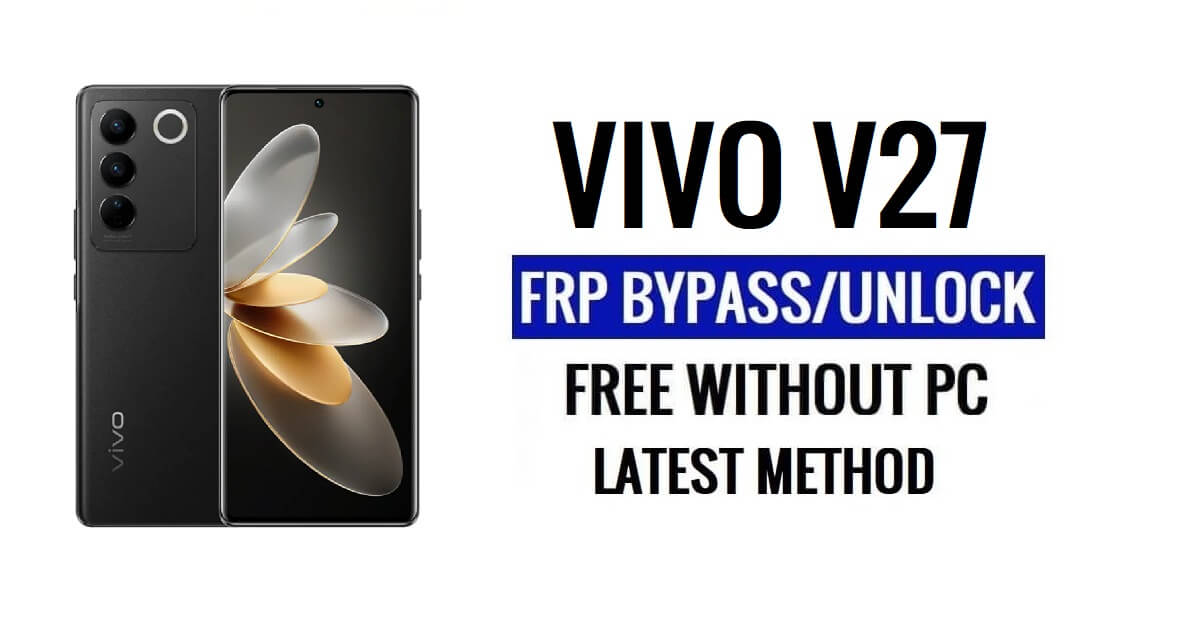 Vivo V27 FRP Bypass Android 13 โดยไม่ต้องใช้คอมพิวเตอร์ปลดล็อก Google ล่าสุดฟรี