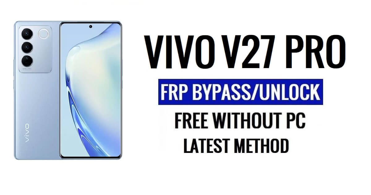 Vivo V27 Pro FRP Bypass Android 13 โดยไม่ต้องใช้คอมพิวเตอร์ปลดล็อก Google ล่าสุดฟรี