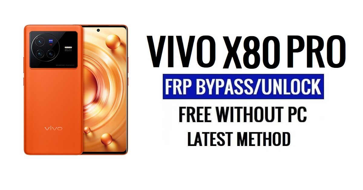 Vivo X80 Pro FRP Bypass Android 13 Without Computer Unlock Google Latest Free