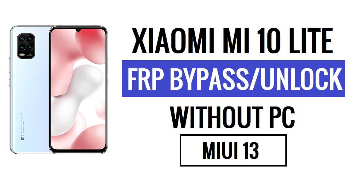 PC가 없는 Xiaomi MI 10 Lite FRP 우회 MIUI 13 최신(Android 12) [이전 Gmail ID 솔루션에 다시 문의]