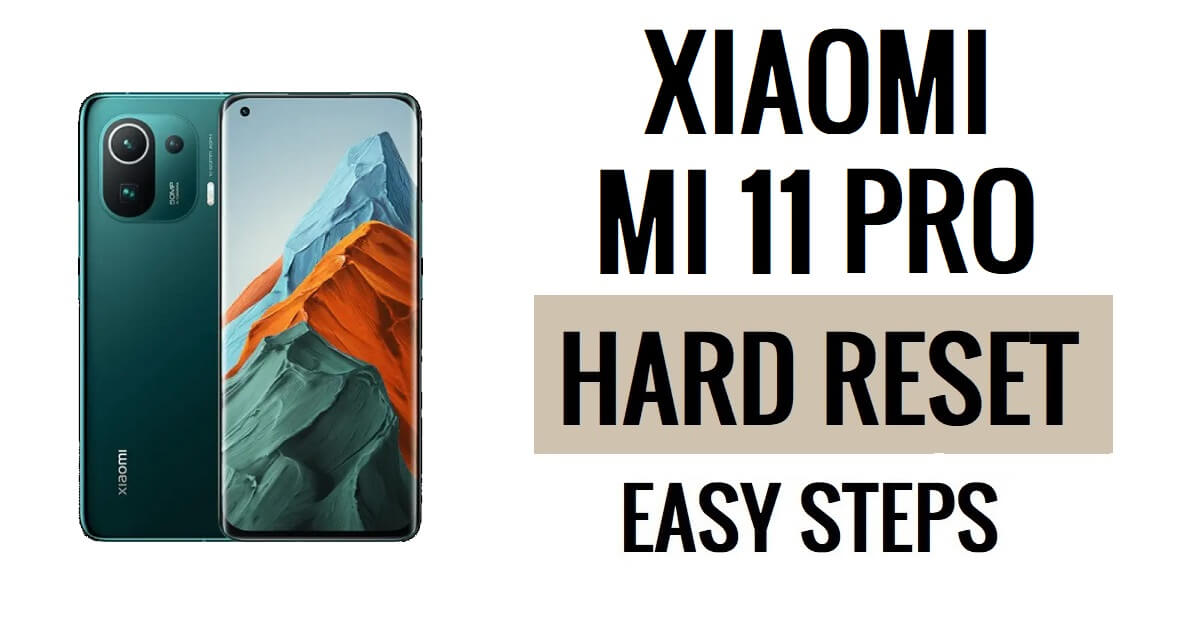 Come eseguire il ripristino hardware e il ripristino delle impostazioni di fabbrica di Xiaomi Mi 11 Pro