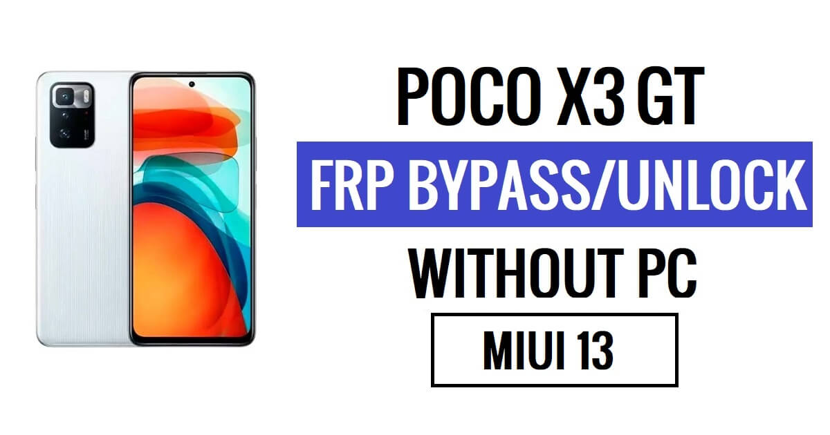 Xiaomi Poco X3 GT FRP Bypass MIUI 13 más reciente (Android 12) sin PC [Preguntar nuevamente la antigua solución de identificación de Gmail]