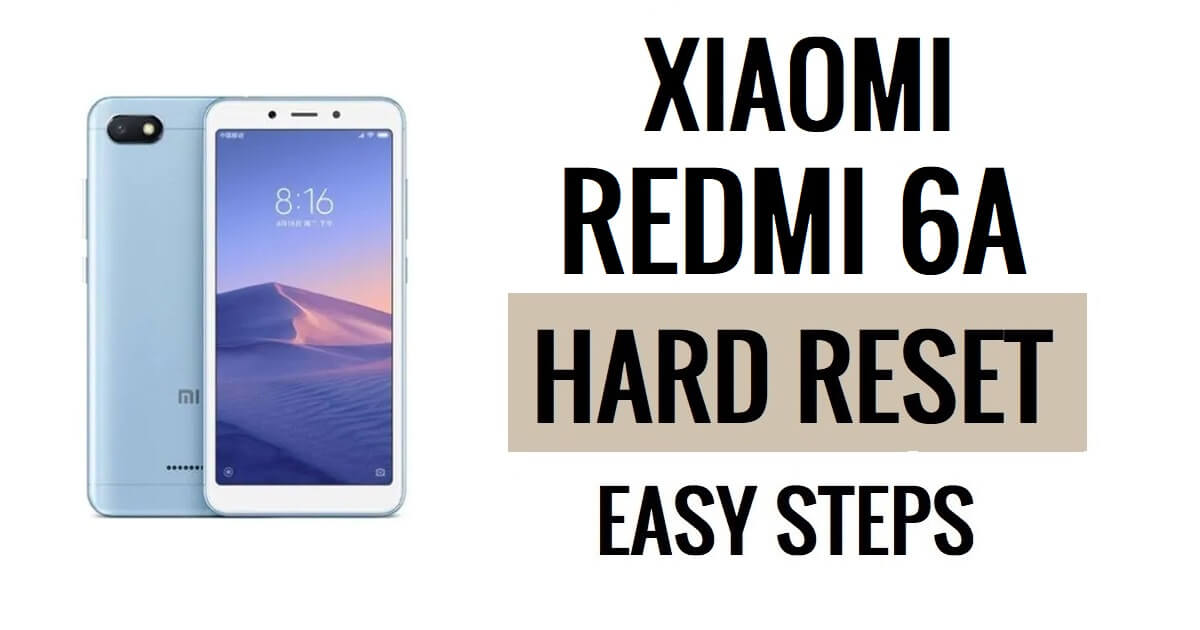 Come eseguire il ripristino hardware e il ripristino delle impostazioni di fabbrica dello Xiaomi Redmi 6A