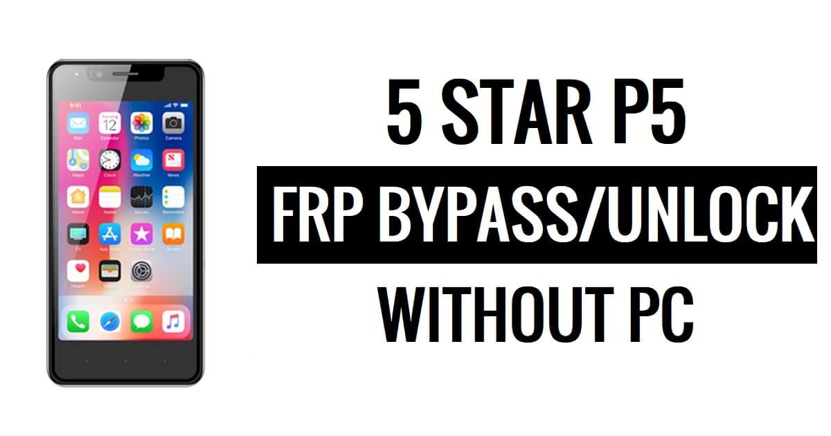 5 Star P5 FRP Bypass (Android 6.1) Unlock Google Lock Without PC
