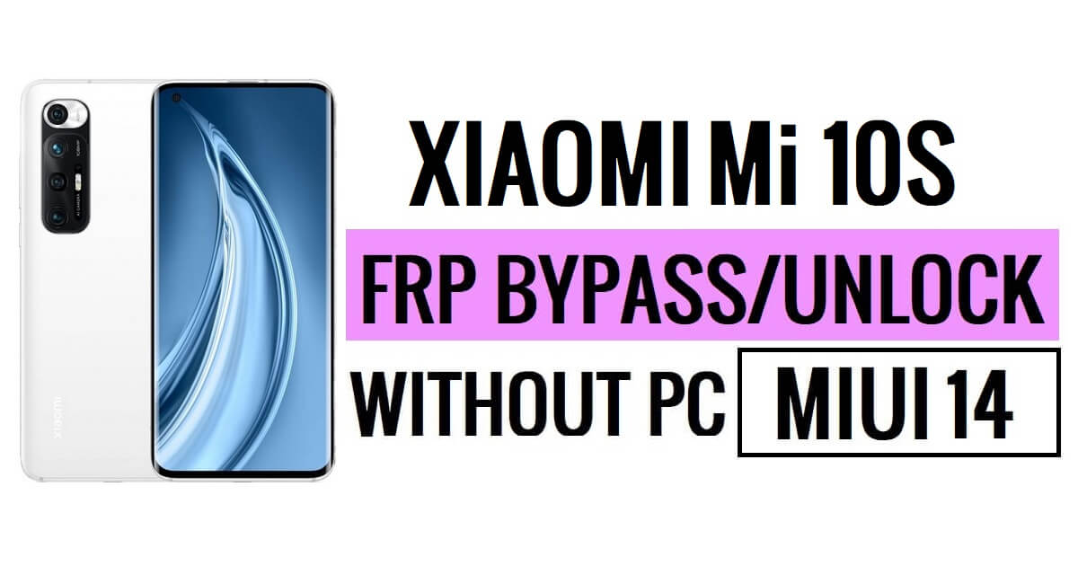 Xiaomi Mi 10S MIUI 14 FRP Bypass Unlock Google Without PC New Security