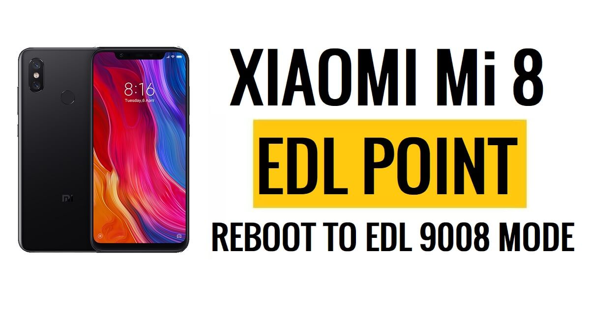 إعادة تشغيل Xiaomi Mi 8 EDL Point (نقطة الاختبار) إلى وضع EDL 9008