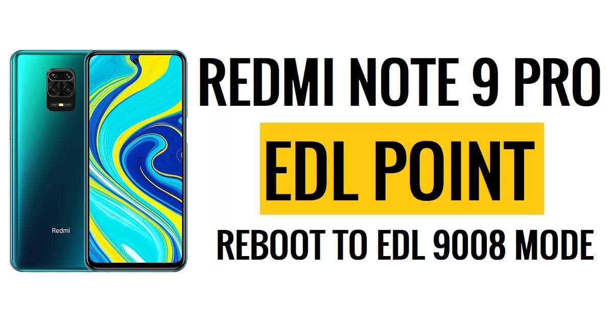 إعادة تشغيل Xiaomi Redmi Note 9 Pro EDL Point (نقطة الاختبار) إلى وضع EDL 9008