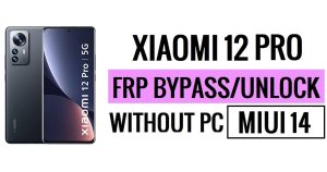 Xiaomi 12 Pro FRP Bypass MIUI 14 Sblocca Google senza PC Nuova sicurezza