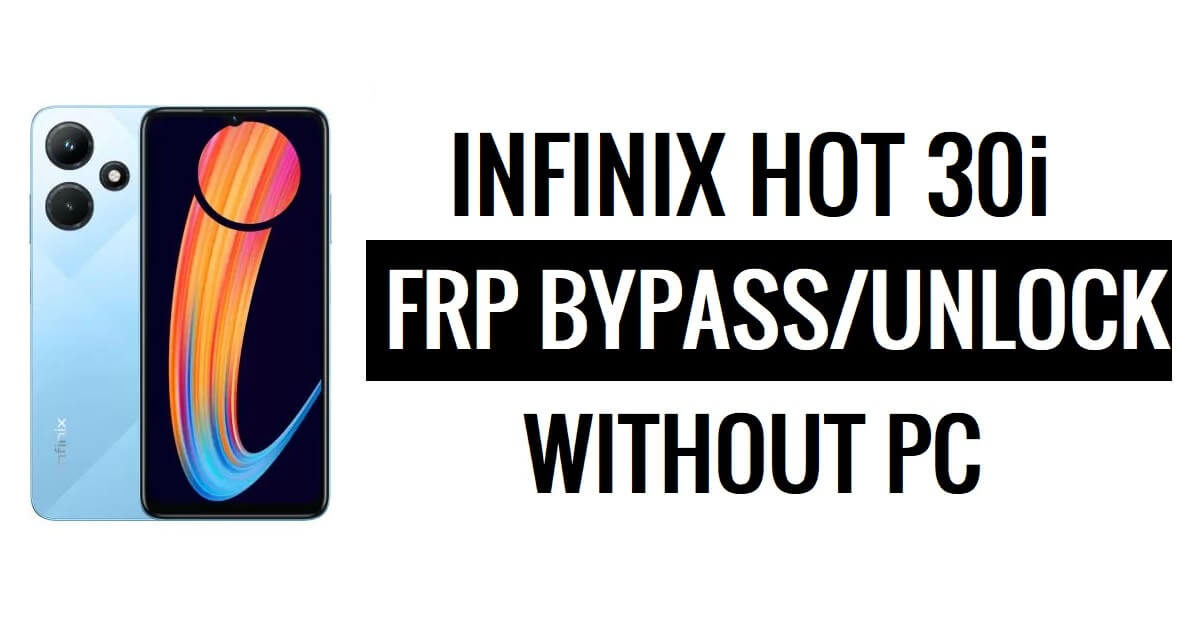 Infinix Hot 30i FRP Bypass Android 12 Google Gmail Unlock Without PC