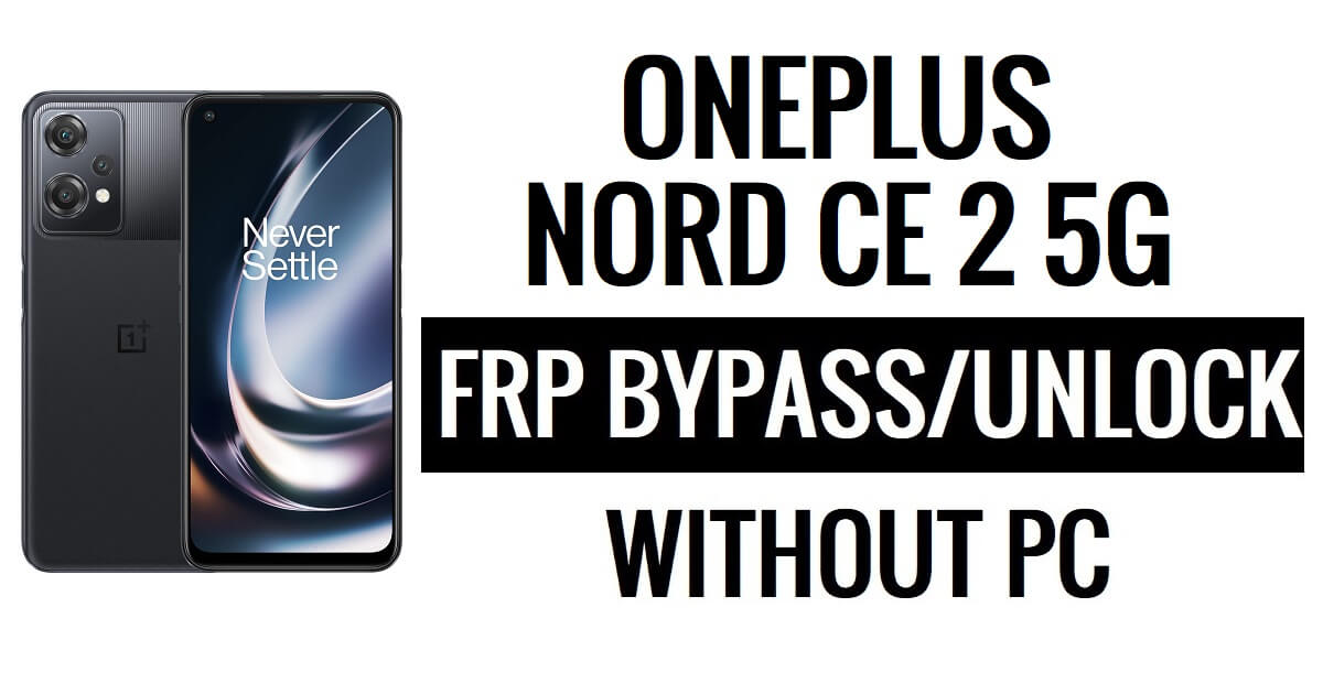 OnePlus Nord CE 2 5G FRP Bypass Android 13 Déverrouillez Google Lock sans PC