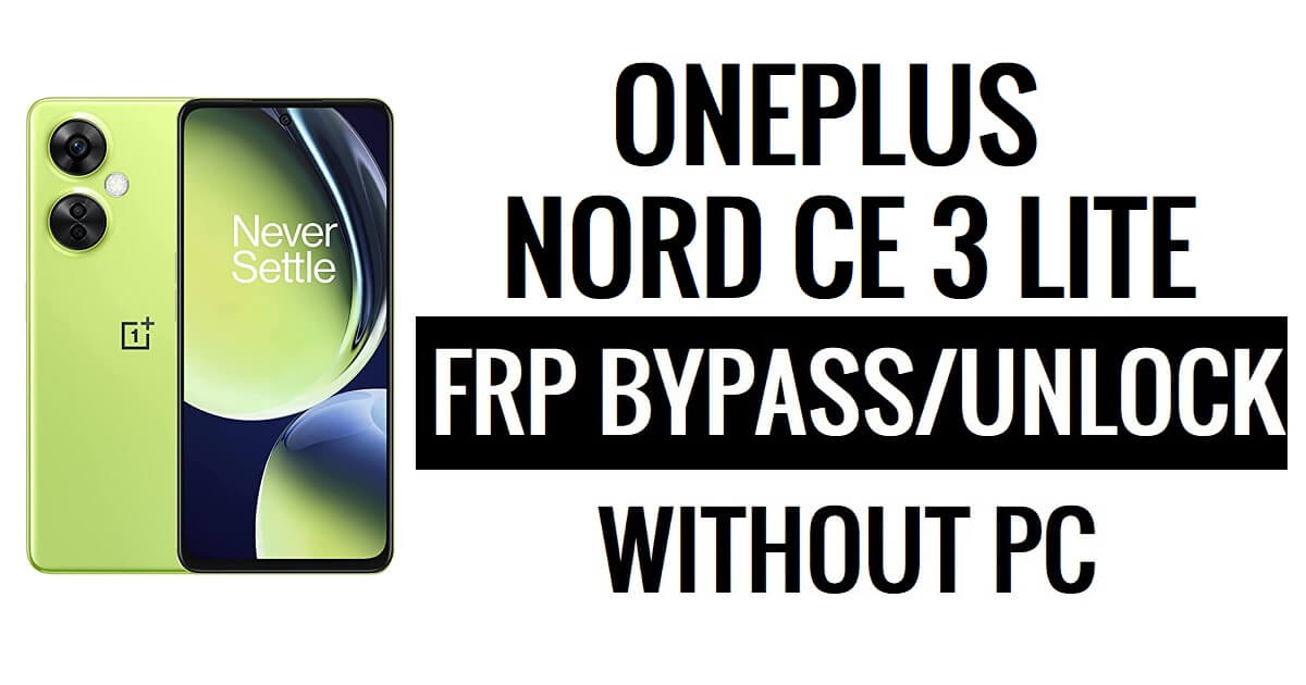 OnePlus Nord CE 3 Lite FRP Bypass Android 13 Sblocca Google Lock Ultimo aggiornamento di sicurezza