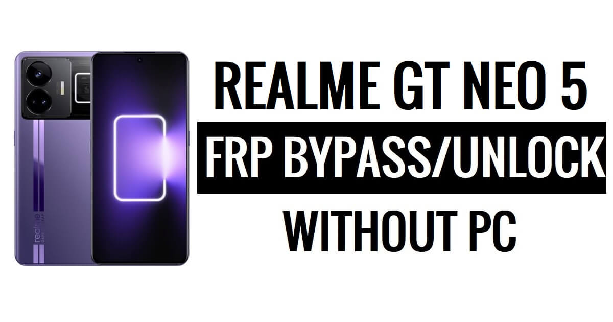 Realme GT Neo 5 FRP Bypass Android 13 Entsperren Sie das neueste Sicherheitsupdate von Google Lock