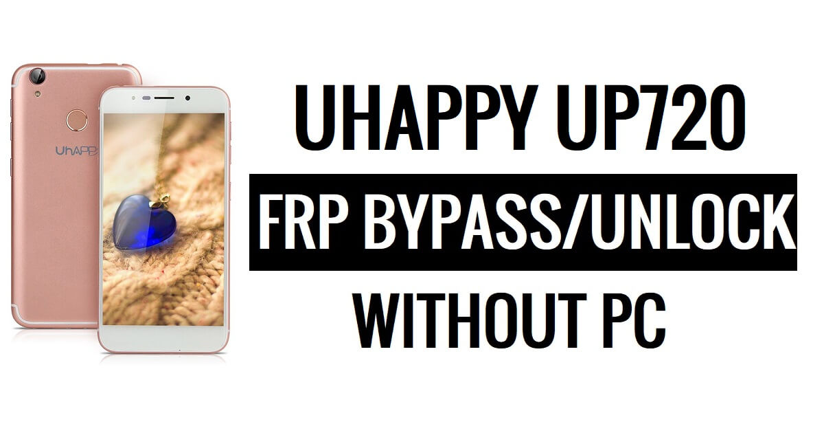 Uhappy UP720 FRP बाईपास (एंड्रॉइड 6.0) बिना पीसी के Google लॉक अनलॉक करें