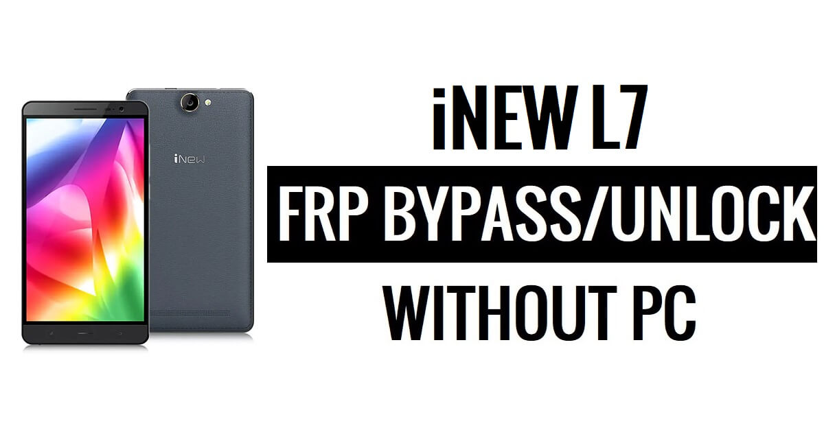 iNew L7 FRP Bypass (Android 6.0) فتح Google (بدون جهاز كمبيوتر)