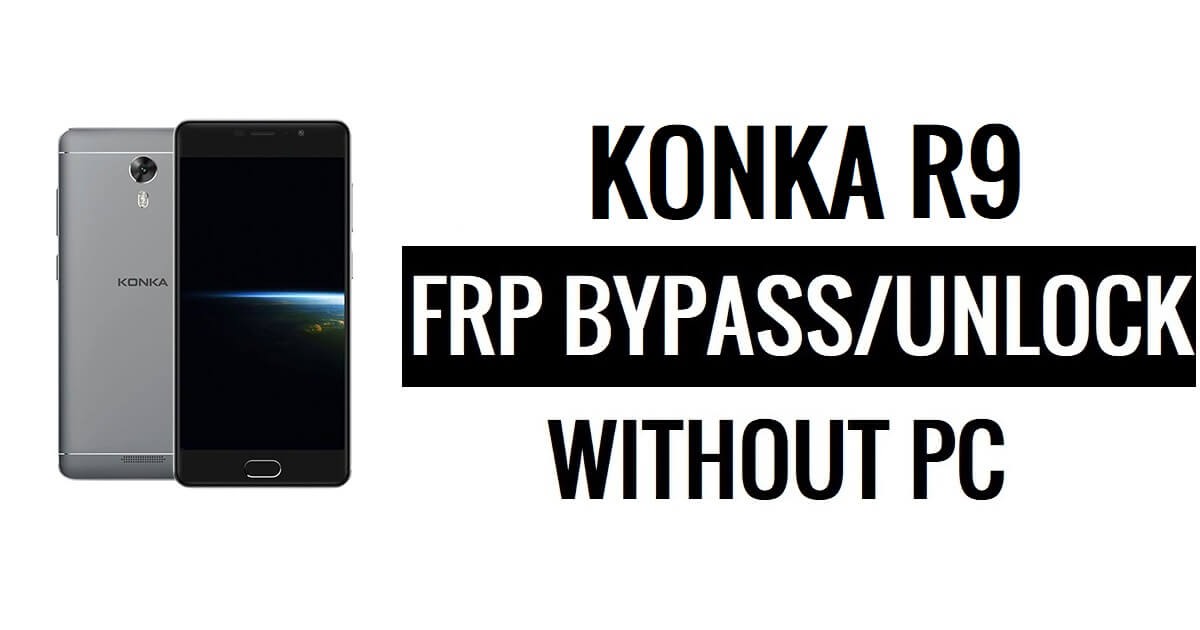 Konka R9 FRP Bypass (Android 6.0) Unlock Google Gmail Lock – Without PC