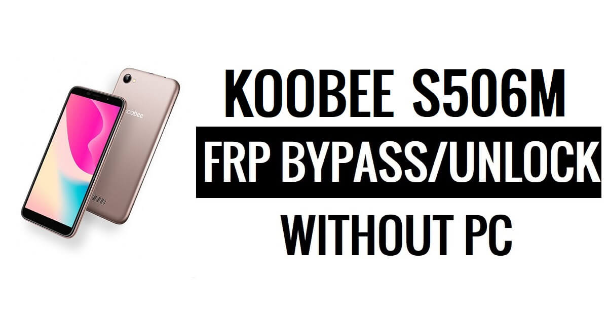 Koobee S506m FRP Bypass (Android 6.0) Unlock Google Gmail Lock – Without PC Free