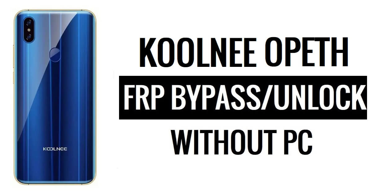 Koolnee Opeth FRP Bypass Fix YouTube Update (Android 8.1) – Unlock Google Without PC