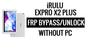 iRulu Expro X2 Plus FRP Bypass Déverrouillez Google Gmail (Android 5.1) sans PC