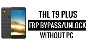 THL T9 Plus Contournement FRP sans PC Google Déverrouiller Google [Android 6.0]