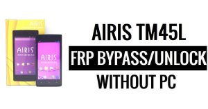 Airis TM45L FRP bypassa lo sblocco di Google (Android 5.1) senza PC