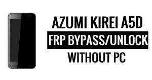 Azumi Kirei A5D FRP Bypass PC Olmadan Google'ın Kilidini Aç (Android 5.1)