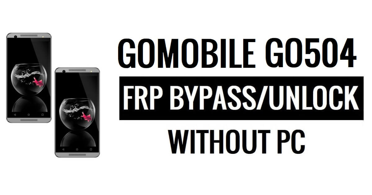 GoMobile GO504 FRP Bypass Google Unlock (Android 6.0) Without PC