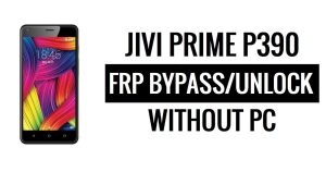 Jivi Prime P390 FRP Bypass Fix Youtube et mise à jour de localisation (Android 7.0) - Déverrouillez Google Lock