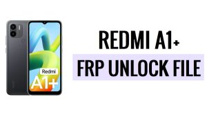 Téléchargement du fichier FRP Redmi A1 Plus dernière version gratuite (contourner Google Lock en un clic)