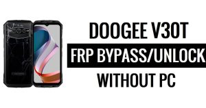 ปลดล็อค Doogee V30T FRP (Android 12) บายพาส Google – โดยไม่ต้องใช้พีซี