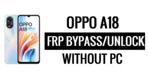 FRP Oppo A18 (Android 13) Google Lock umgehen [Neueste kostenlose Version]