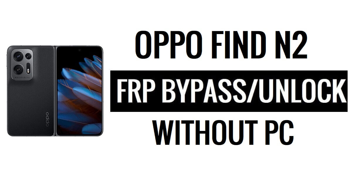 Oppo Find N2 FRP Android 13 Google Lock 우회 [최신 업데이트]
