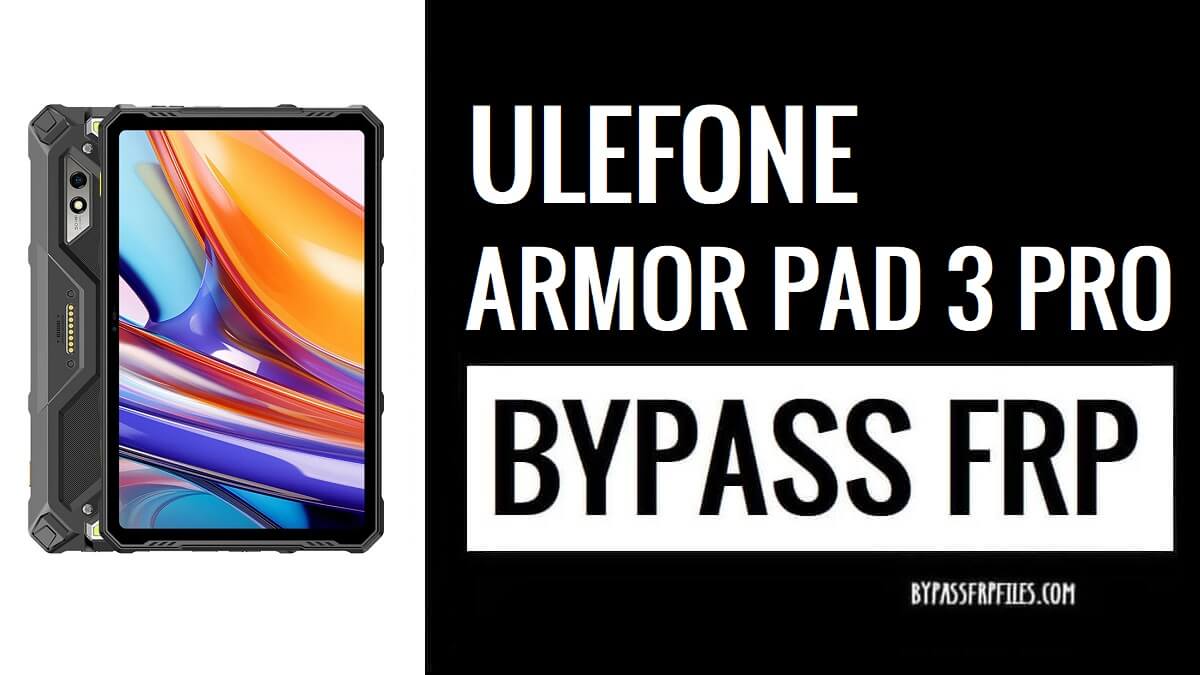 How to Bypass Google FRP Lock on Ulefone Armor Pad 3 Pro – Android 14