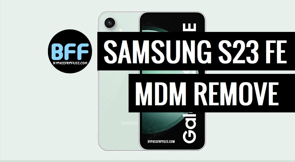 Samsung S23 FE 5G (SM-S711B) MDM Remove File Download (Free)