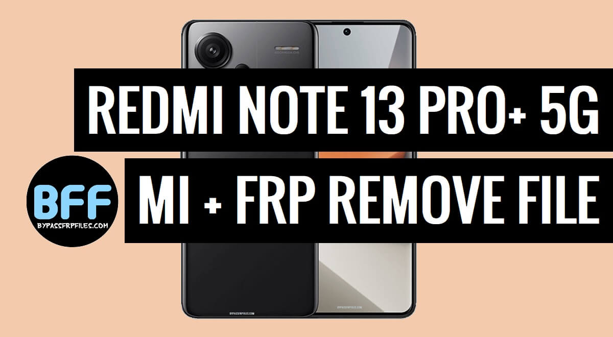 Download Redmi Note 13 Pro Plus 5G FRP + Mi Account Remove File (Free)