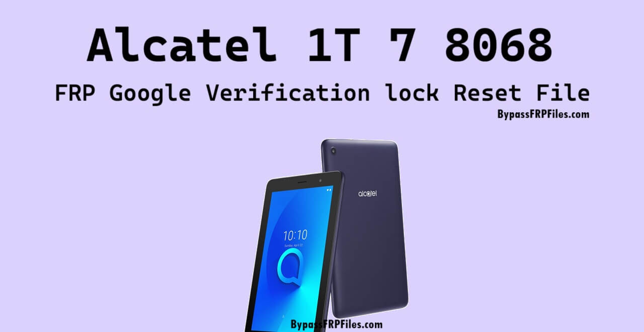 Alcatel 1T 7 8068 FRP Google Verification lock Reset File