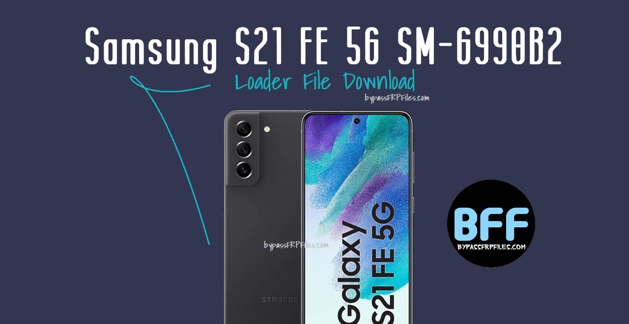 Samsung S21 FE 5G SM-G990B2 Loader File Download
