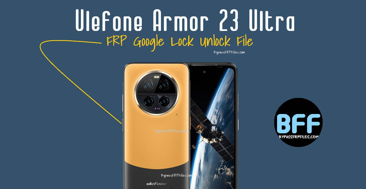 Ulefone Armor 23 Ultra FRP Google Lock Unlock File